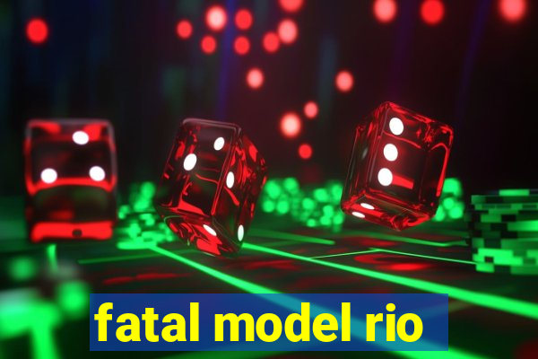 fatal model rio